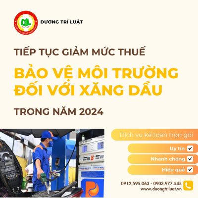 TIẾP TỤC GIẢM MỨC THUẾ BẢO VỆ MÔI TRƯỜNG ĐỐI VỚI XĂNG DẦU TRONG NĂM 2024 10