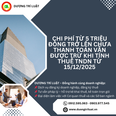 Chi phí từ 5 triệu đồng trở lên chưa thanh toán vẫn được trừ khi tính thuế TNDN từ 15/12/2025 1 Chi phí từ 5 triệu đồng trở lên chưa thanh toán vẫn được trừ khi tính thuế TNDN từ 15/12/2025 1